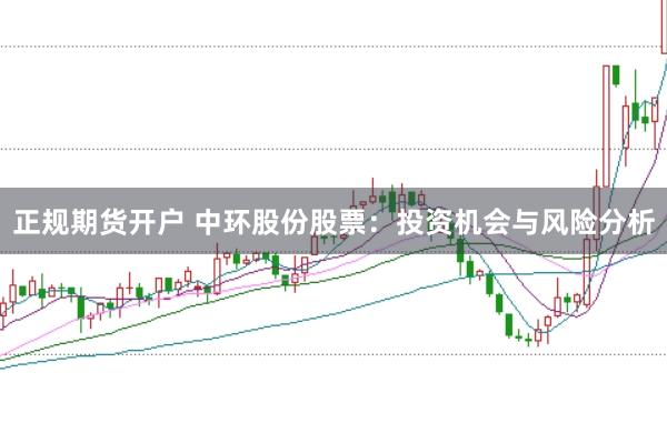 正规期货开户 中环股份股票：投资机会与风险分析